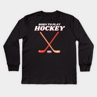 Born To Play Ice Hockey Kids Long Sleeve T-Shirt